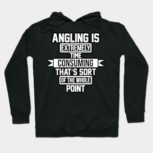 Angling Is Extremely Time Consuming That's Sort Of The Whole Point T Shirt For Women Men Hoodie